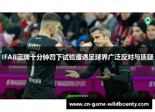 IFAB蓝牌十分钟罚下试验遭遇足球界广泛反对与质疑