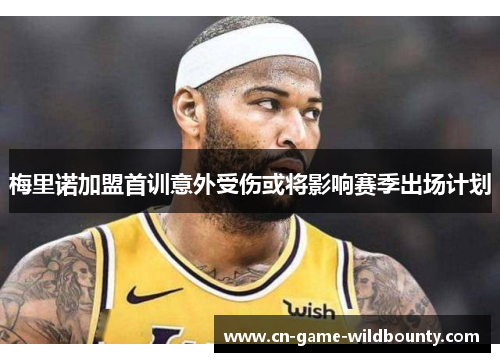 梅里诺加盟首训意外受伤或将影响赛季出场计划 梅里诺加盟首训意外受伤或将影响赛季出场计划