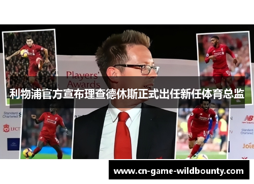 利物浦官方宣布理查德休斯正式出任新任体育总监