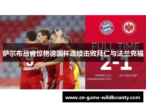 萨尔布吕肯惊艳德国杯连续击败拜仁与法兰克福