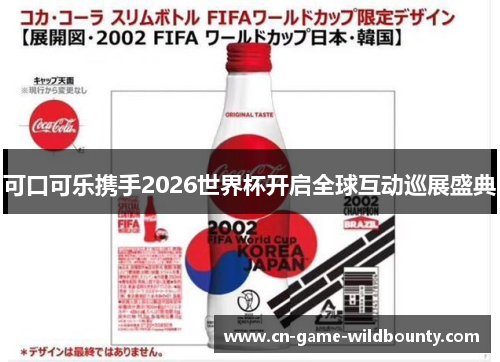 可口可乐携手2026世界杯开启全球互动巡展盛典 可口可乐携手2026世界杯开启全球互动巡展盛典